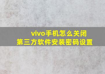 vivo手机怎么关闭第三方软件安装密码设置