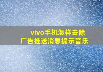 vivo手机怎样去除广告推送消息提示音乐