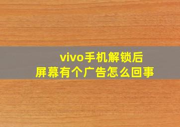 vivo手机解锁后屏幕有个广告怎么回事