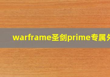 warframe圣剑prime专属外观