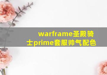 warframe圣殿骑士prime套服帅气配色