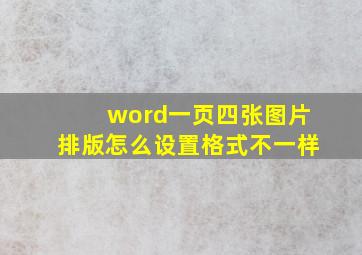 word一页四张图片排版怎么设置格式不一样