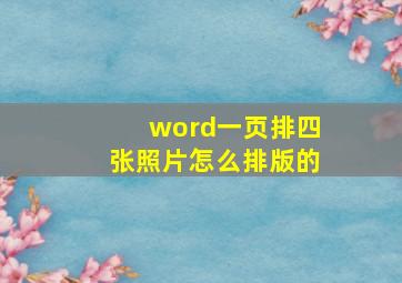 word一页排四张照片怎么排版的