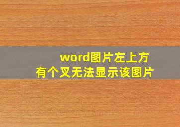 word图片左上方有个叉无法显示该图片