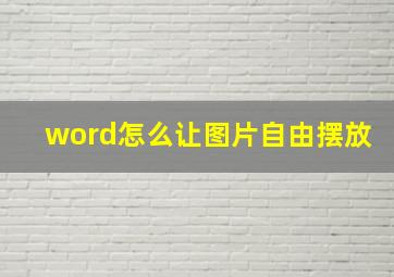 word怎么让图片自由摆放