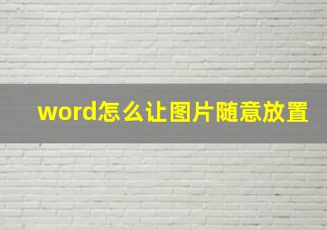 word怎么让图片随意放置