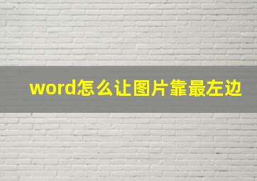 word怎么让图片靠最左边