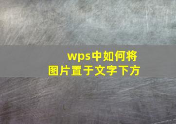 wps中如何将图片置于文字下方