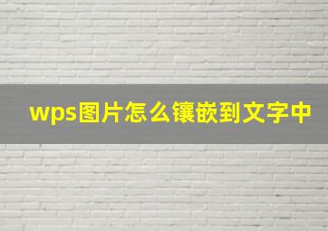 wps图片怎么镶嵌到文字中