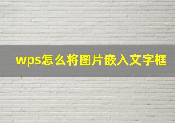 wps怎么将图片嵌入文字框