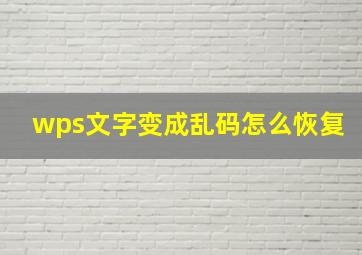 wps文字变成乱码怎么恢复