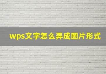 wps文字怎么弄成图片形式