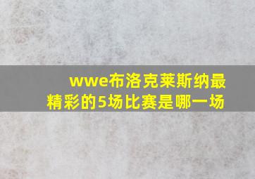 wwe布洛克莱斯纳最精彩的5场比赛是哪一场