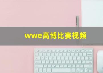 wwe高博比赛视频