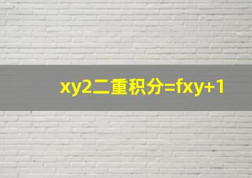 xy2二重积分=fxy+1