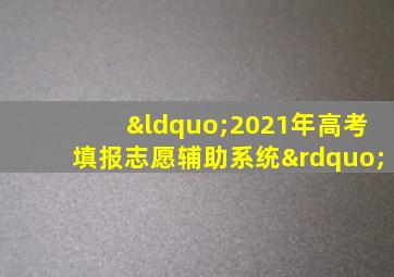 “2021年高考填报志愿辅助系统”