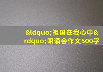 “祖国在我心中”朗诵会作文500字