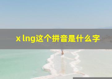 ⅹlng这个拼音是什么字