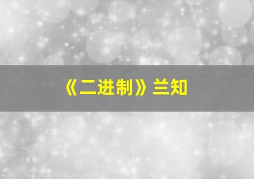 《二进制》兰知