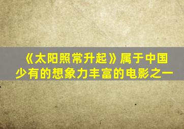 《太阳照常升起》属于中国少有的想象力丰富的电影之一