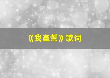 《我宣誓》歌词