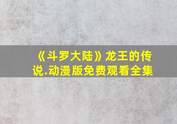 《斗罗大陆》龙王的传说.动漫版免费观看全集