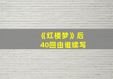 《红楼梦》后40回由谁续写