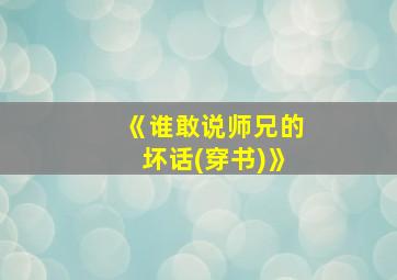 《谁敢说师兄的坏话(穿书)》