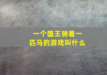 一个国王骑着一匹马的游戏叫什么