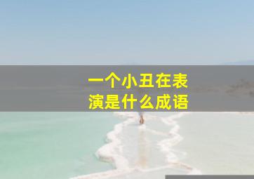 一个小丑在表演是什么成语