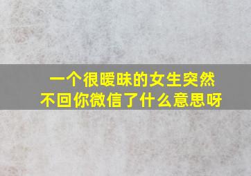 一个很暧昧的女生突然不回你微信了什么意思呀