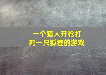 一个猎人开枪打死一只狐狸的游戏