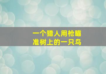 一个猎人用枪瞄准树上的一只鸟