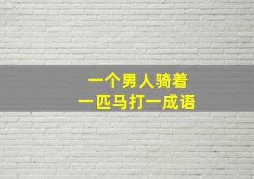 一个男人骑着一匹马打一成语