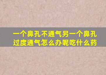 一个鼻孔不通气另一个鼻孔过度通气怎么办呢吃什么药