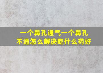 一个鼻孔通气一个鼻孔不通怎么解决吃什么药好