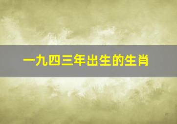 一九四三年出生的生肖