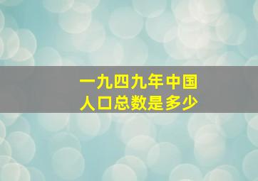 一九四九年中国人口总数是多少