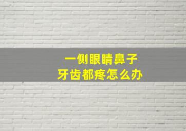 一侧眼睛鼻子牙齿都疼怎么办