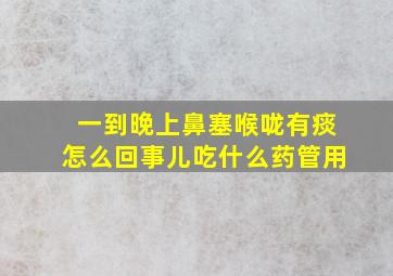 一到晚上鼻塞喉咙有痰怎么回事儿吃什么药管用