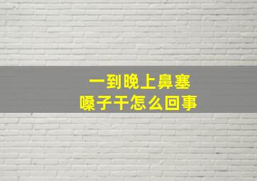 一到晚上鼻塞嗓子干怎么回事