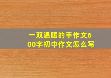 一双温暖的手作文600字初中作文怎么写