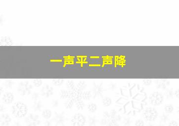 一声平二声降