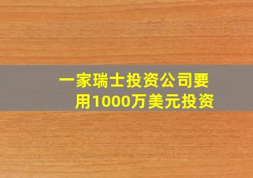 一家瑞士投资公司要用1000万美元投资