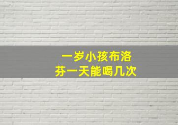 一岁小孩布洛芬一天能喝几次