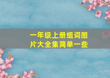 一年级上册组词图片大全集简单一些