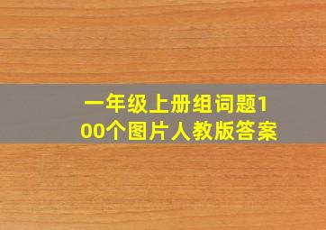 一年级上册组词题100个图片人教版答案