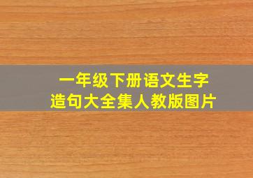 一年级下册语文生字造句大全集人教版图片