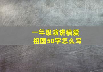 一年级演讲稿爱祖国50字怎么写