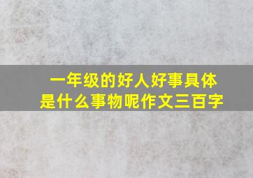 一年级的好人好事具体是什么事物呢作文三百字